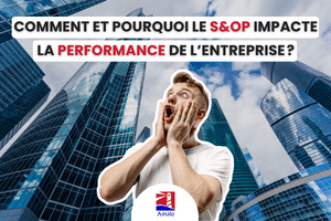 Comment et pourquoi le S&OP impacte la performance de l'entreprise ? -